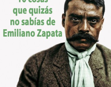 10 cosas que quizás no sabías de Emiliano Zapata