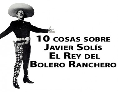 10 cosas sobre Javier Solís, El Rey del Bolero Ranchero