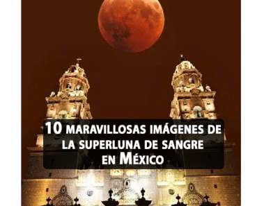 10 maravillosas imágenes de la superluna de sangre en México
