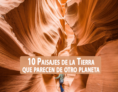 10 Paisajes de la Tierra que parecen de otro planeta