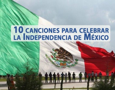 10 canciones para celebrar la Independencia de México