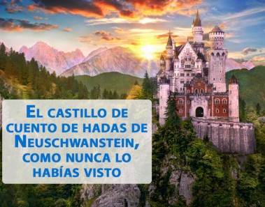 El castillo de cuento de hadas de Neuschwanstein, como nunca lo habías visto