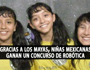 Gracias a los mayas, niñas mexicanas ganan un concurso de robótica