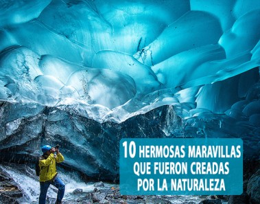 10 hermosas maravillas del mundo que fueron creadas por la naturaleza