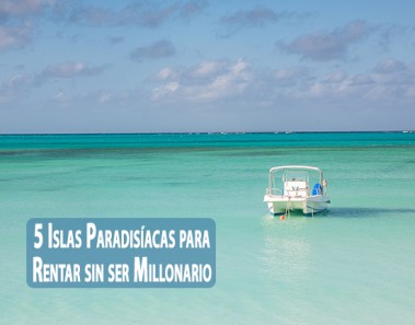 5 Islas Paradisíacas para Rentar sin ser Millonario