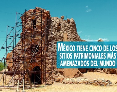 México tiene cinco de los sitios patrimoniales más amenazados del mundo