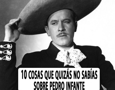 10 cosas que quizás no sabías sobre Pedro Infante
