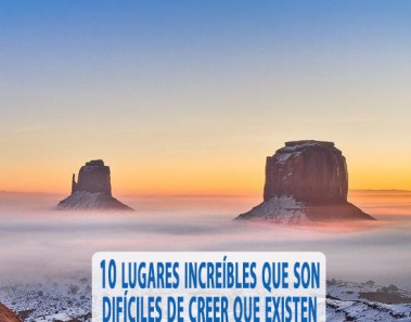 10 lugares increíbles que son difíciles de creer que existen