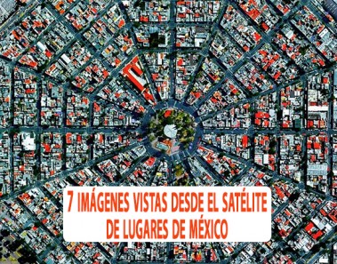 imágenes vistas desde el satélite de lugares de México