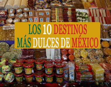 Los 10 destinos más dulces de México