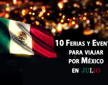 Ferias y eventos en México que no te puedes perder este mes de Julio 2016